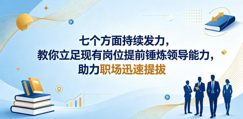 付费文章：七个方面持续发力，教你立足现有岗位提前锤炼领导能力，助力职场迅速提拔-宝藏屋创业网