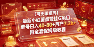 【可无限矩阵】最新小红薯点赞挂G项目,单号日入40-80+月产7.2k+附全套保姆级教程【揭秘】-宝藏屋创业网