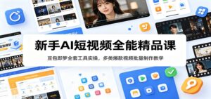 新手AI短视频全能精品课:豆包即梦全套工具实操,多类爆款视频批量制作教学-宝藏屋创业网