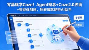零基础学Coze!Agent概念+Coze2.0界面+智能体创建,照着做就能搭AI助手-宝藏屋创业网