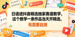 日语进抖音精选独家赛道教学，这个教学一条作品当天开精选，有需要自测-宝藏屋创业网
