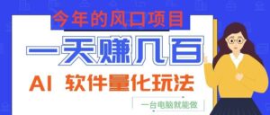 今年的风口项目，AI 软件量化玩法，让你一天赚几百，一台电脑就能做！-宝藏屋创业网