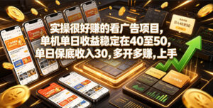 实操很好賺的看广告项目，单机单日收益稳定在40至50，单日保底收入30，多开多賺，上手就能变现【揭秘】-宝藏屋创业网