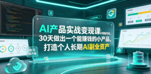 AI产品实战变现课,不用懂代码,30天做出一个能賺钱的小产品,打造个人长期AI副业资产-宝藏屋创业网