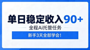 单日稳定收入90+,全程Ai托管任务,新手3天学会!【揭秘】-宝藏屋创业网