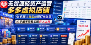 无货源轻资产运营多多虚拟店铺,机器人自动处理订单发货,手把手带教实现月入上万【揭秘】-宝藏屋创业网