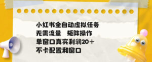 小红书全自动虚拟任务，矩阵操作无需流量，单窗口20+真实收益，不卡配置和窗口【揭秘】-宝藏屋创业网