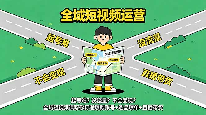 起号难？没流量？不会变现？全域短视频课帮你打通爆款账号+选品爆单+直播带货-宝藏屋创业网