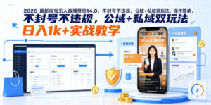 2026最新淘宝无人直播带货14.0,不封号不违规,公域+私域双玩法,操作简单,日入1k+实战教学【揭秘】-宝藏屋创业网
