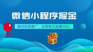 微信小程序掘金，做好前期推广，后期每天躺赚300+-宝藏屋创业网