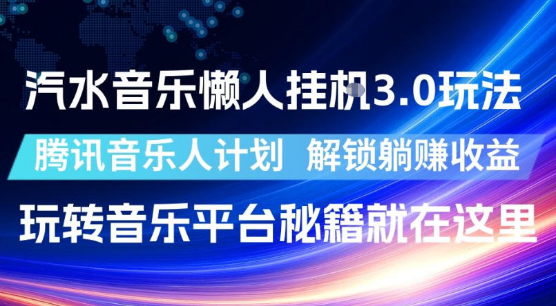 汽水音乐懒人挂G3.0玩法，腾讯音乐人计划，解锁躺賺收益，玩转音乐平台秘籍就在这里【揭秘】-宝藏屋创业网