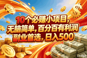 (18918期)10个必赚的小项目,百分百赚元子,无脑简单,副业首选,日入500+-宝藏屋创业网
