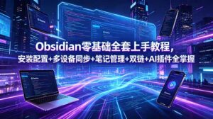 Obsidian零基础全套上手教程,安装配置+多设备同步+笔记管理+双链+AI插件全掌握-宝藏屋创业网