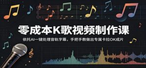 零成本K歌视频制作课：依托AI一键处理音轨字幕，手把手教做出专属卡拉OK成片-宝藏屋创业网