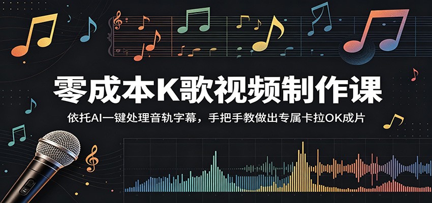 零成本K歌视频制作课：依托AI一键处理音轨字幕，手把手教做出专属卡拉OK成片-宝藏屋创业网