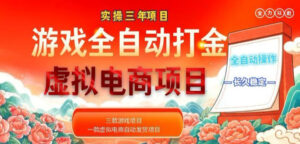 实操三年的游戏全自动打金加虚拟电商项目,轻松日入1k+,长久稳定!【揭秘】-宝藏屋创业网