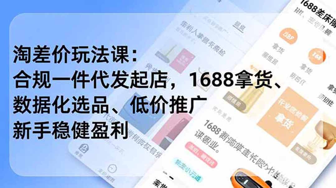 淘差价玩法课：合规一件代发起店，1688拿货、数据化选品、低价推广，新手稳健盈利(更新6月-宝藏屋创业网