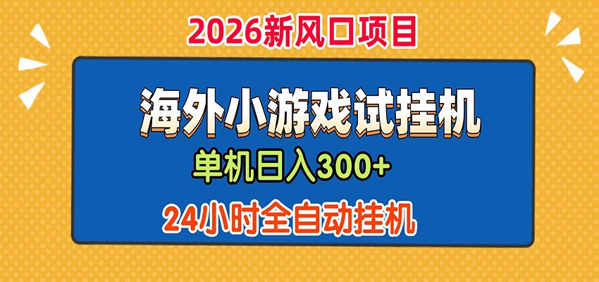 单机日产300+！ 海外广告小游戏试玩搬砖，24小时脚本全自动挂机-宝藏屋创业网