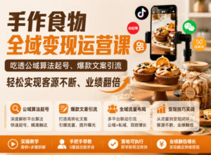 手作食物全域变现运营课,吃透公域算法起号、爆款文案引流,轻松实现客源不断、业绩翻倍-宝藏屋创业网