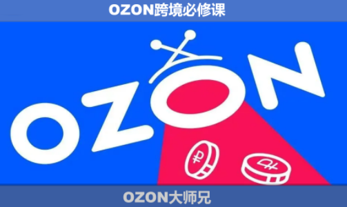 OZON大师兄·OZON跨境必修课(更新6月)-宝藏屋创业网