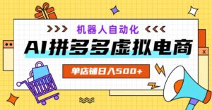 AI拼多多虚拟电商，配合机器人打造一个日入500的自动化店铺-宝藏屋创业网