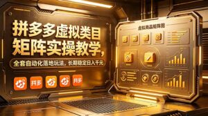 拼多多虚拟类目矩阵实操教学,全套自动化落地玩法,长期稳定日入千元-宝藏屋创业网