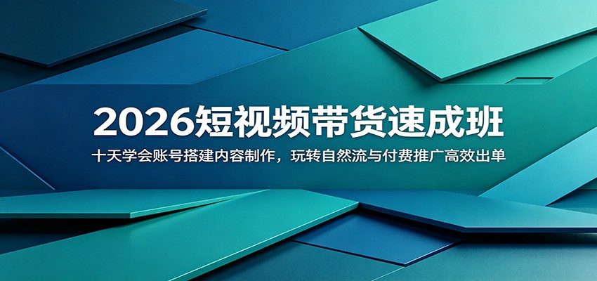 2026短视频带货速成班：十天学会账号搭建内容制作，玩转自然流与付费推广高效出单-宝藏屋创业网