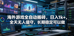 海外游戏全自动搬砖项目,日入1k+,全天无人值守,长期稳定可以做【揭秘】-宝藏屋创业网