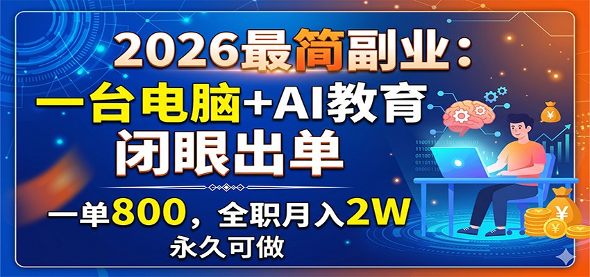 2026最简副业：一台电脑+AI教育，闭眼出单，一单800，全职月入2W，永久可做-宝藏屋创业网