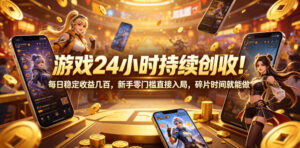 游戏24小时持续创收！每日稳定收益几百，新手零门槛直接入局，碎片时间就能做【揭秘】-宝藏屋创业网