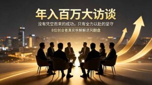 年入百万大访谈：没有凭空而来的成功，只有全力以赴的坚守，8位创业者真实拆解逆风翻盘路-宝藏屋创业网