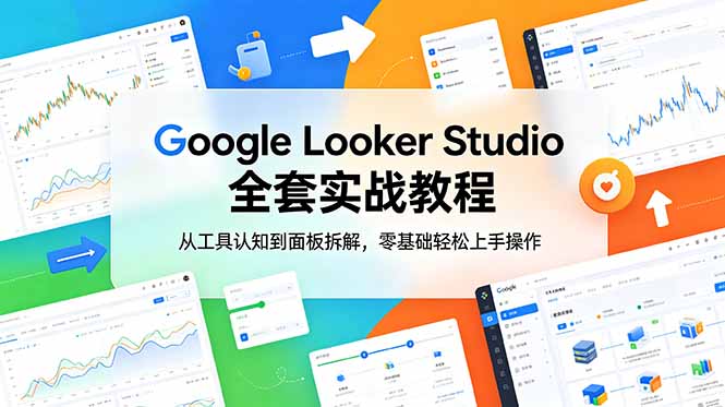 Google Looker Studio 全套实战教程，从工具认知到面板拆解，零基础轻松上手操作-宝藏屋创业网