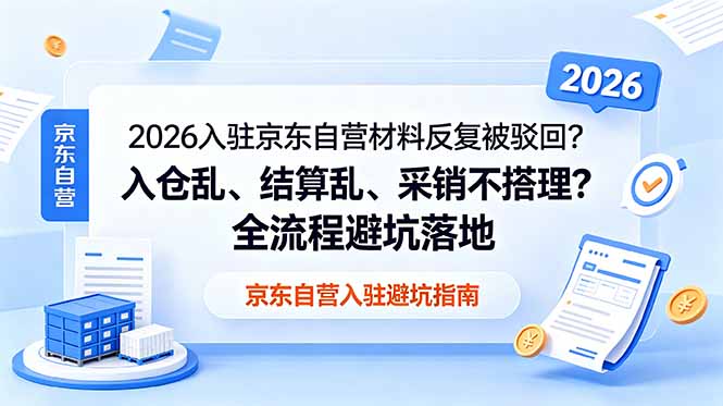 2026入驻京东自营材料反复被驳回？入仓乱、结算乱、采销不搭理？全流程避坑落地-宝藏屋创业网