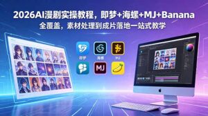 2026AI漫剧实操教程,即梦+海螺+MJ+Banana全覆盖,素材处理到成片落地一站式教学-宝藏屋创业网
