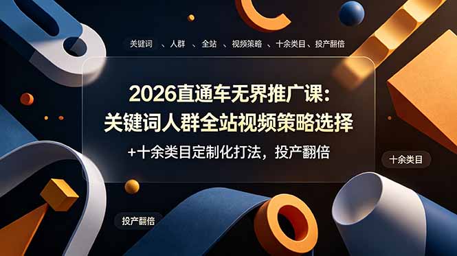 2026直通车无界推广课：关键词人群全站视频策略选择+十余类目定制化打法，投产翻倍-宝藏屋创业网