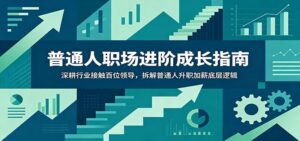 普通人职场进阶成长指南:深耕行业接触百位领导,拆解普通人升职加薪底层逻辑-宝藏屋创业网