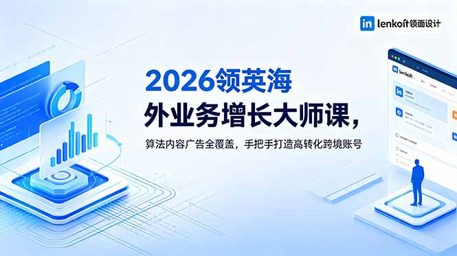 2026 领英海外业务增长大师课，算法内容广告全覆盖，手把手打造高转化跨境账号-宝藏屋创业网