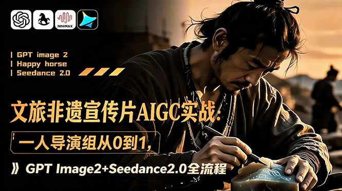 文旅非遗宣传片AIGC实战：一人导演组从0到1，GPT Image2+Seedance2.0全流程-宝藏屋创业网