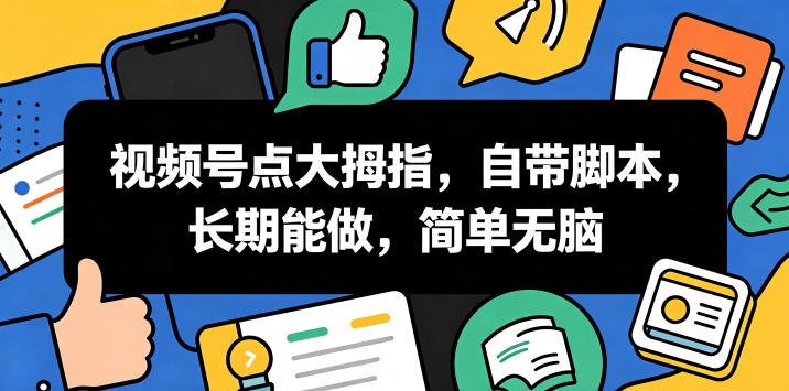 视频号点大拇指，自带脚本，长期能做，简单无脑【揭秘】-宝藏屋创业网