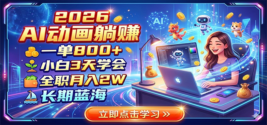 2026 AI动画躺赚：一单800+，小白3天学会，全职月入2W，长期蓝海-宝藏屋创业网