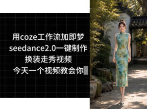 用coze工作流加即梦seedance2.0一键制作换装走秀视频，今天一个视频教会你-宝藏屋创业网
