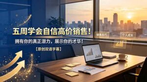五周学会自信高价销售！拥有你的真正潜力，展示你的才华！【原创双语字幕】-宝藏屋创业网