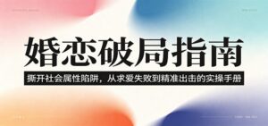 婚恋破局指南:撕开”社会属性” 、求爱头败上 到”精准出击”的实操手册-宝藏屋创业网