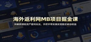 海外返利网MB项目掘金课:拆解跨境轻资产套利玩法,手把手带实操实现稳定被动收益-宝藏屋创业网