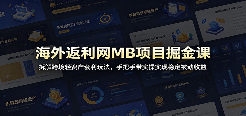海外返利网MB项目掘金课：拆解跨境轻资产套利玩法，手把手带实操实现稳定被动收益-宝藏屋创业网