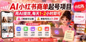 AI小红书商单起号项目,用AI提效,每天1-2小时即可,0粉就可以做,单账号月入1-3W-宝藏屋创业网