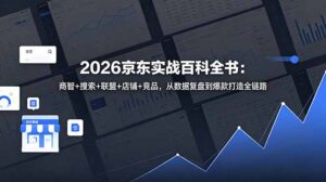 2026京东实战百科全书:商智+搜索+联盟+店铺+竞品,从数据复盘到爆款打造全链路-宝藏屋创业网