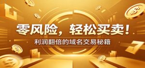 零风险域名交易实战秘籍:新手安全买卖教学,选品定价谈判实现收益翻倍-宝藏屋创业网