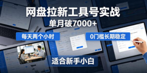 单月破7000+,网盘拉新工具号实战,每天两个小时,0门槛长期稳定,适合新手小白-宝藏屋创业网