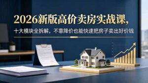 2026新版高价卖房实战课,十大模块全拆解,不靠降价也能快速把房子卖出好价钱-宝藏屋创业网